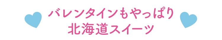 バレンタインもやっぱり北海道スイーツ